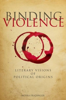 Hardcover Binding Violence: Literary Visions of Political Origins Book