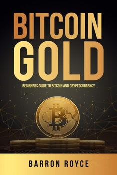 Paperback Bitcoin Gold: Beginners Guide To Bitcoin And Cryptocurrency Book