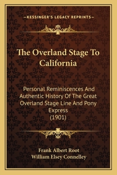 The Overland Stage To California: Personal Reminiscences And Authentic History Of The Great Overland Stage Line And Pony Express