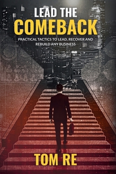 Paperback Lead The Comeback: Practical Tactics to Lead, Recover and Rebuild Any Business Book