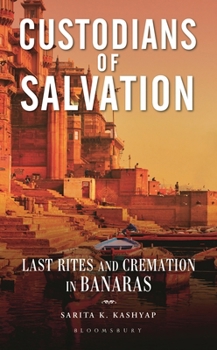 Hardcover Custodians of Salvation: Last Rites and Cremation in Banaras Book