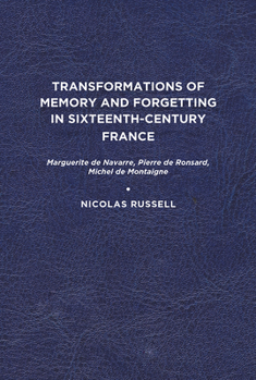 Paperback Transformations of Memory and Forgetting in Sixteenth-Century France: Marguerite de Navarre, Pierre de Ronsard, Michel de Montaigne Book