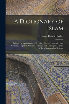 Paperback A Dictionary of Islam; Being a Cyclopaedia of the Doctrines, Rites, Ceremonies, and Customs, Together With the Technical and Theological Terms, of the Book