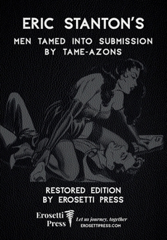 Eric Stanton's Men Tamed to Submission by Tame-Azons : Restored Edition by Erosetti Press