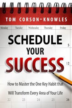 Paperback Schedule Your Success: How to Master the One Key Habit That Will Transform Every Area of Your Life Book