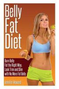 Paperback Belly Fat Diet: Burn Belly Fat the Right Way, Look Trim and Slim with No More Fat Belly Book