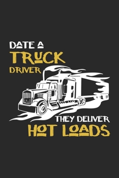 Paperback Date a truck driver they deliver Hot Loads / Funny truck driver Notebook gift: Lined Notebook / Journal Gift, 100 Pages, 6x9, Soft Cover, Matte Finish Book