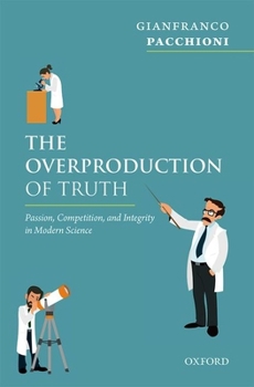 Hardcover The Overproduction of Truth: Passion, Competition, and Integrity in Modern Science Book