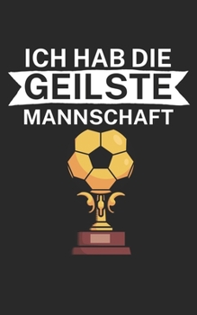 Ich hab die geilste Mannschaft: Notizbuch für Fußball Trainer und Coaches mit Spruch. Perfektes Geschenk. Liniert mit Seitenzahlen. 120 Seiten. (German Edition)