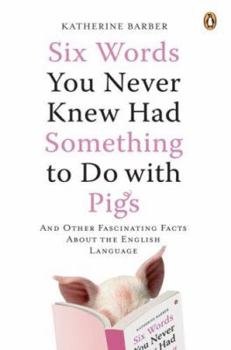 Paperback Six Words You Never Knew Had Something to Do with Pigs: And Other Fascinating Facts About the English Language Book