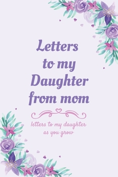 Paperback Letters to My Daughter from Mom: Letters to My Daughter As You Grow: Mother Daughter Keepsake Journal a Great Practical Gift for New Mothers Book