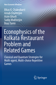 Paperback Econophysics of the Kolkata Restaurant Problem and Related Games: Classical and Quantum Strategies for Multi-Agent, Multi-Choice Repetitive Games Book