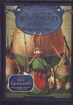 E. Aster Bunnymund and the Warrior Eggs at the Earth's Core! - Book #2 of the Guardians