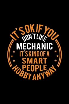 It's Okay If You Don't Like Mechanic It's Kind Of A Smart People Hobby Anyway: Lined Journal, 120 Pages, 6x9 Sizes, Funny Mechanic Notebook Gift For Mechanic