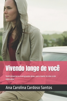 Vivendo longe de você: Você renunciaria a um grande Amor, para mante-lo vivo e em segurança.