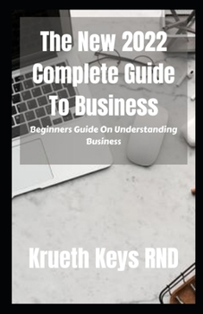 Paperback The New 2022 Complete Guide To Business: Beginners Guide On Understanding Business Book