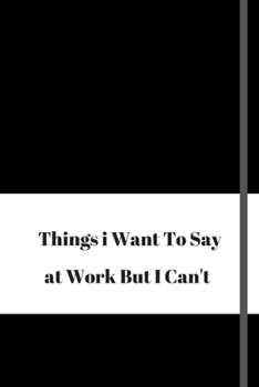 Things I Want To Say At Work But Can't: Lined journal notebook 6 x 9