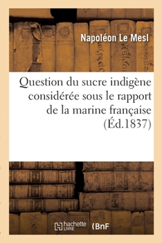 Paperback Question Du Sucre Indigène Considérée Sous Le Rapport de la Marine Française [French] Book