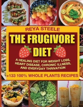 Paperback The Frugivore Diet: A Healing Diet For Weight Loss, Heart Disease, Chronic Disease, and Everyday Thrivation Book