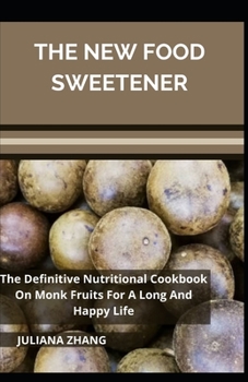 Paperback The New Food Sweetener; The Definitive Nutritional Cookbook On Monk Fruits For A Long And Happy Life [Large Print] Book