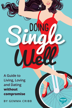 Paperback Doing Single Well: A Guide to Living, Loving and Dating Without Compromise Book