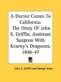 A Doctor Comes To California: The Diary Of John S. Griffin, Assistant Surgeon With Kearny's Dragoons, 1846-47
