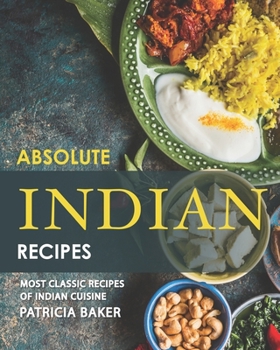 Paperback Absolute Indian Recipes: Most Classic Recipes of Indian Cuisine Book