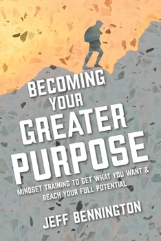 Paperback Becoming Your Greater Purpose: Mindset training to get what you want, and reach your full potential. Book