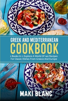 Paperback Greek And Mediterranean Cookbook: 2 Books In 1: Explore A World Of 140 Recipes For Classic Dishes From Greece And Europe Book