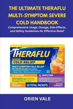 Paperback The Ultimate Theraflu Multi-Symptom Severe Cold Handbook: Comprehensive Usage, Dosage, Side Effects, and Safety Guidelines for Effective Relief Book