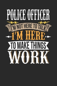 Paperback Police Officer I'm Not Here To Talk I'm Here To Make Things Work: Police Officer Notebook - Police Officer Journal - Handlettering - Logbook - 110 DOT Book