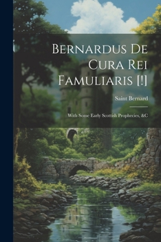 Paperback Bernardus De Cura Rei Famuliaris [!]: With Some Early Scottish Prophecies, &c Book