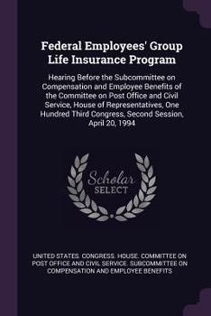 Federal Employees' Group Life Insurance Program: Hearing Before the Subcommittee on Compensation and Employee Benefits of the Committee on Post Office and Civil Service, House of Representatives, One 