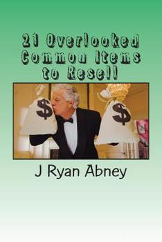 Paperback 21 Overlooked Common Items to Resell: A Simple Guide to Make That Fast Money! Book