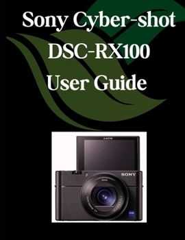 Paperback Sony Cyber-shot DSC-RX100 VII User Guide: A Comprehensive and Detailed Manual for Photographers and Creatives for Beginners and Seniors, Troubleshooti Book