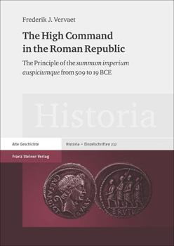 Hardcover The High Command in the Roman Republic: The Principle of the Summum Imperium Auspiciumque from 509 to 19 Bce Book