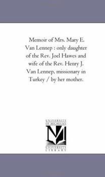 Paperback Memoir of Mrs. Mary E. Van Lennep: Only Daughter of the Rev. Joel Hawes and Wife of the Rev. Henry J. Van Lennep, Missionary in Turkey / by Her Mother Book