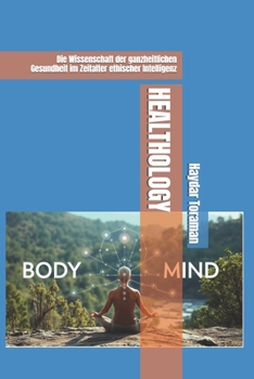 HEALTHOLOGY: Die Wissenschaft der ganzheitlichen Gesundheit im Zeitalter ethischer Intelligenz (German Edition)