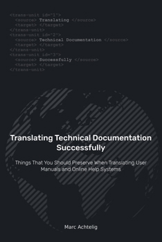 Paperback Translating Technical Documentation Successfully: Things That You Should Preserve When Translating User Manuals and Online Help Systems (for translato Book