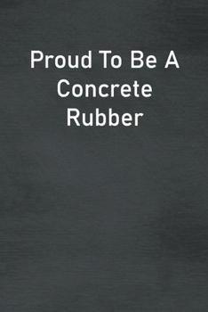 Paperback Proud To Be A Concrete Rubber: Lined Notebook For Men, Women And Co Workers Book