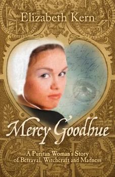 Paperback Mercy Goodhue, a Puritan Woman's Story of Betrayal, Witchcraft and Madness Book