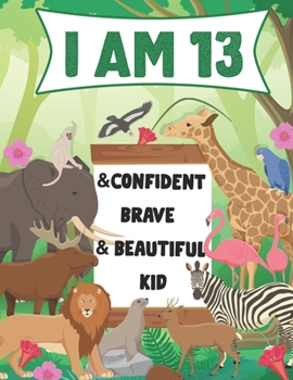 I am 13 and Confident, Brave & Beautiful Kid: A Coloring Book For Awesome Boys & girls birthday,Animals Coloring Books Activity and Drawing,Gift for Boys & Girls