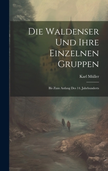 Hardcover Die Waldenser Und Ihre Einzelnen Gruppen: Bis Zum Anfang Des 14. Jahrhunderts [German] Book