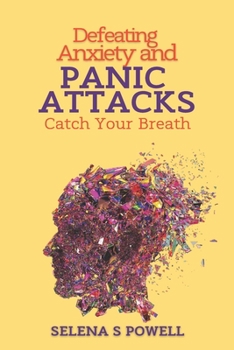 Paperback Defeating Anxiety and Panic Attacks: Catch Your Breath.: Rewiring Your Brain to Overcome Anxiety and Panic Attacks. Book