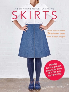 Paperback A Beginner's Guide to Making Skirts: Learn How to Make 24 Different Skirts from 8 Basic Shapes Book