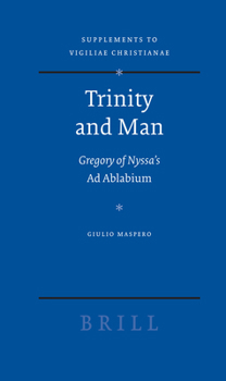 Trinity and Man: Gregory of Nyssa's Ad Ablabium (Supplements to Vigiliae Christianae) - Book  of the Vigiliae Christianae, Supplements