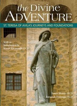 The Divine Adventure : St. Teresa of Avila's Journeys and Foundations