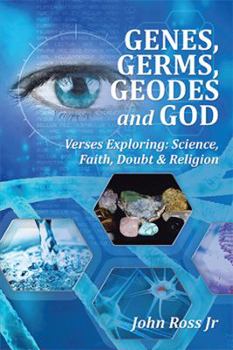 Paperback GENES, GERMS, GEODES and GOD: Verses Exploring: Science, Faith, Doubt & Religion Book