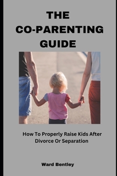Paperback The Co-Parenting Guide: How To Properly Raise Kids After Divorce Or Separation Book