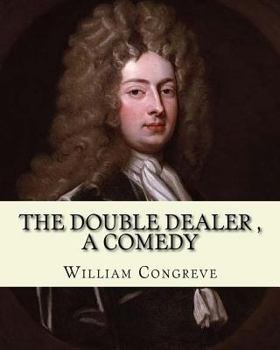 The Double Dealer By: William Congreve, A COMEDY: William Congreve (24 January 1670 – 19 January 1729) was an English playwright and poet of the Restoration period.